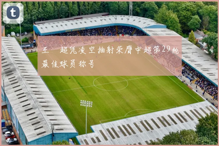 王燊超凭凌空抽射荣膺中超第29轮最佳球员称号