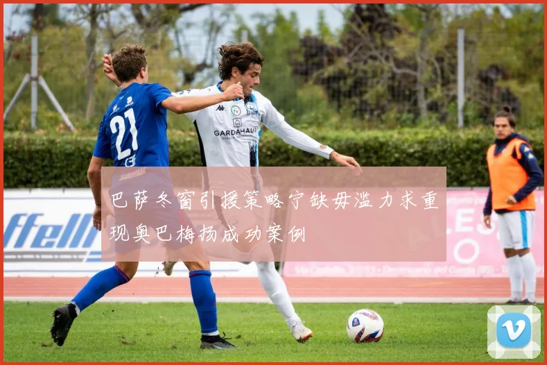 巴萨冬窗引援策略宁缺毋滥力求重现奥巴梅扬成功案例